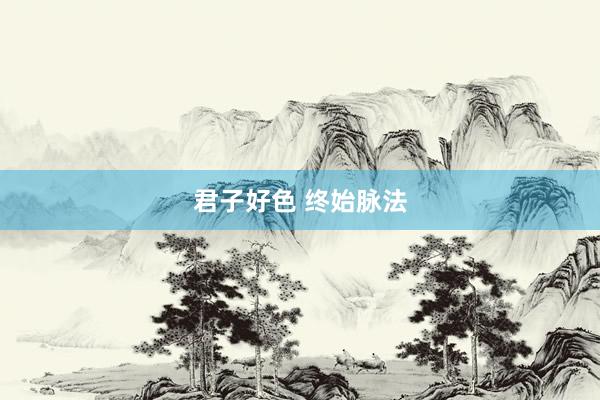 君子好色 终始脉法
